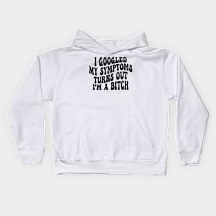 i googled my symptoms turns out i'm a bitch Kids Hoodie